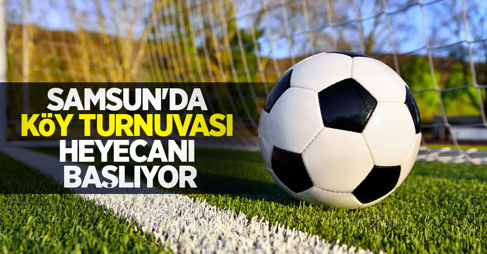 Samsun'da köy turnuvası heyecanı başlıyor