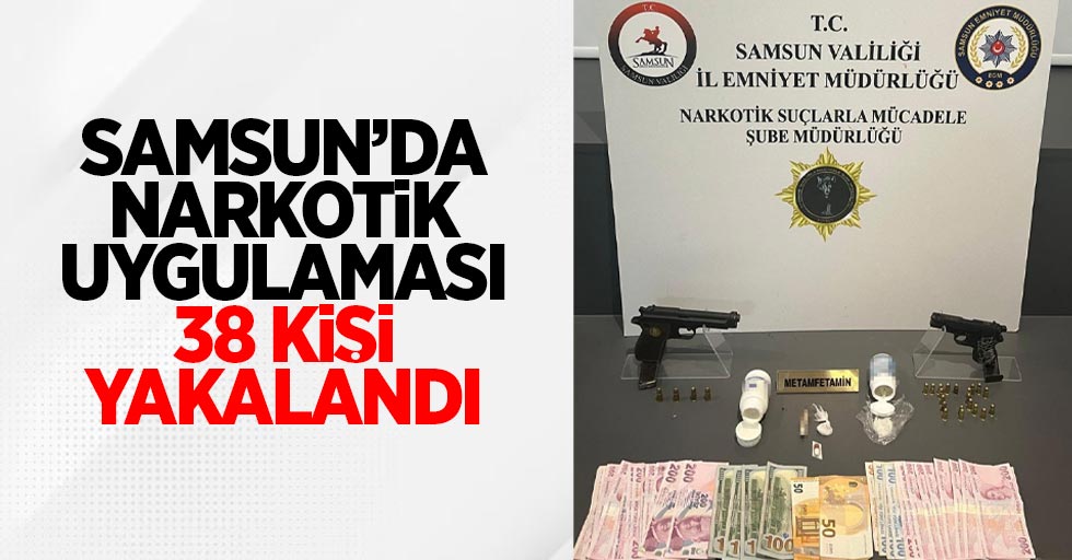 Samsun'da narkotik uygulaması: 38 kişi yakalandı