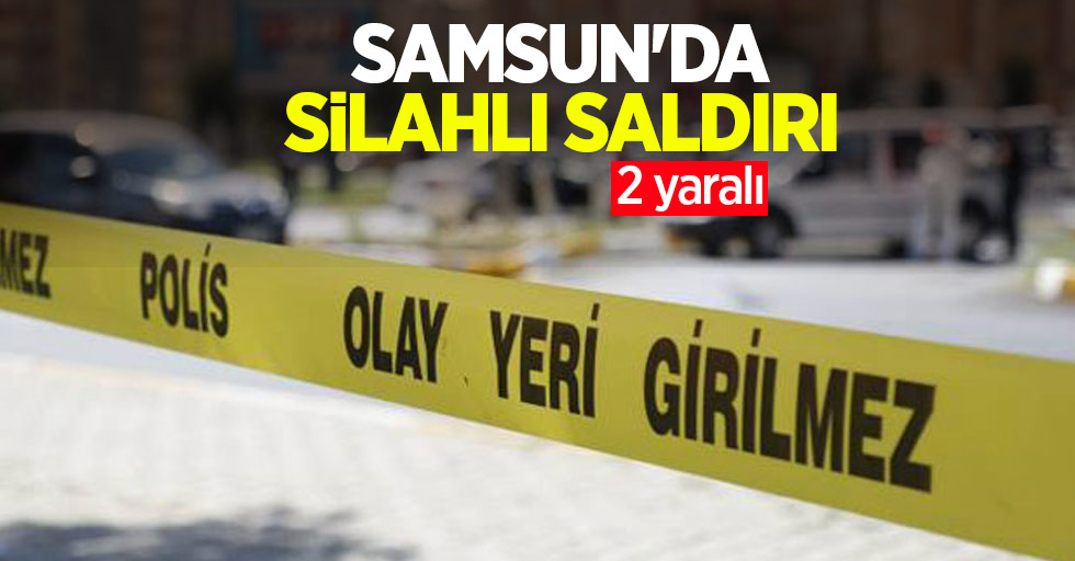 Samsun'da silahlı saldırı: 2 yaralı