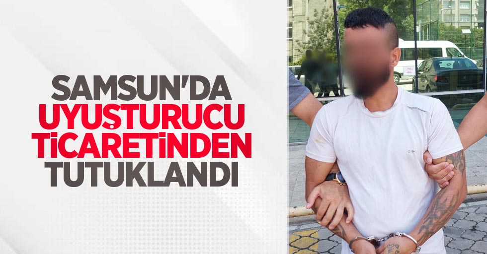 Samsun'da uyuşturucu ticaretinden tutuklandı