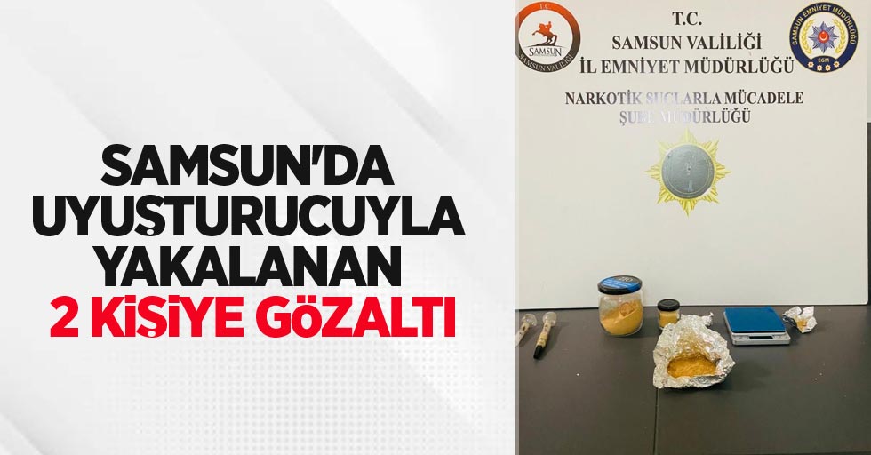 Samsun'da uyuşturucuyla yakalanan 2 kişiye gözaltı