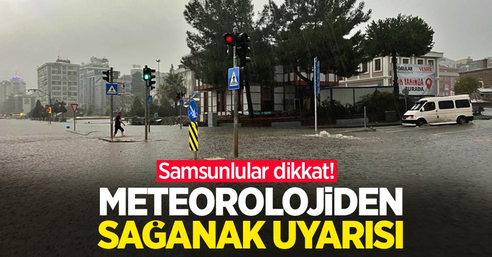 Samsunlular dikkat! Meteorolojiden sağanak uyarısı