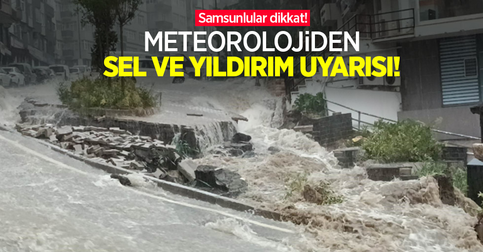 Samsunlular dikkat! Meteorolojiden sel ve yıldırım uyarısı