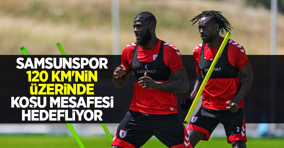 SAMSUNSPOR 120 KM'NİN ÜZERİNDE KOŞU MESAFESİ HEDEFLİYOR