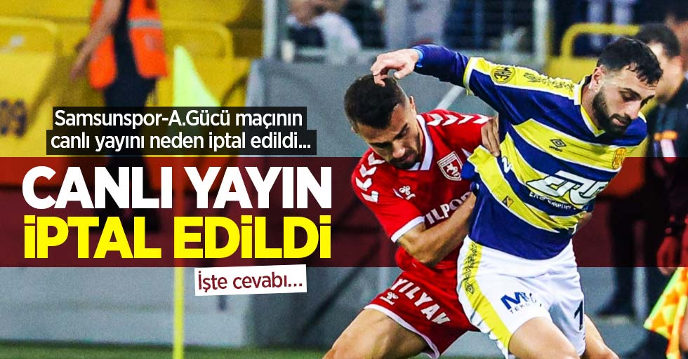 Samsunspor-A.Gücü maçının canlı yayını neden iptal edildi... İşte cevabı…