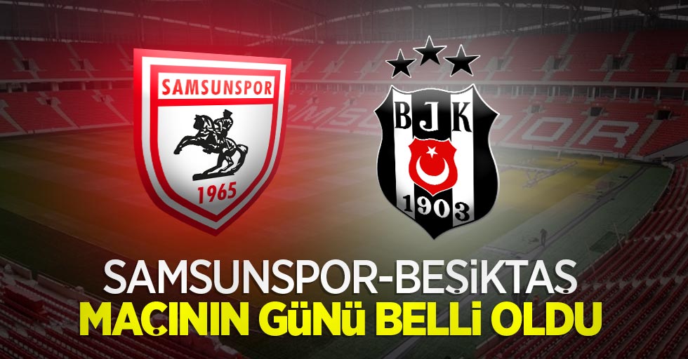 Samsunspor-Beşiktaş maçının günü belli oldu