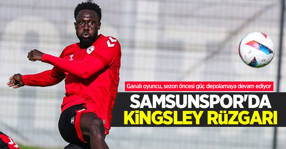 Samsunspor'da Kingsley rüzgarı