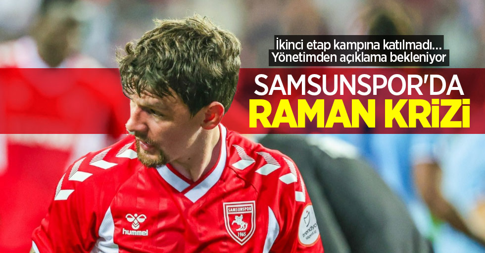 Samsunspor'da Raman krizi