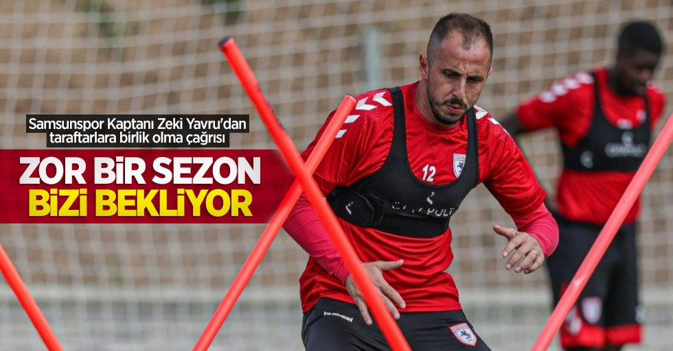 Samsunspor Kaptanı Zeki Yavru'dan taraftarlara birlik olma çağrısı: ZOR BİR SEZON BİZİ BEKLİYOR