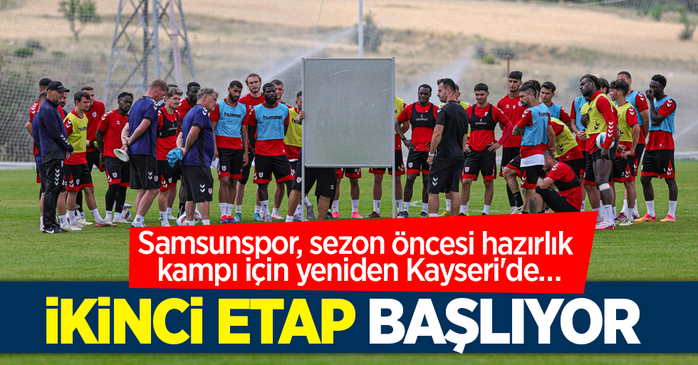 Samsunspor, sezon öncesi hazırlık kampı için yeniden Kayseri'de …  İKİNCİ ETAP BAŞLIYOR 