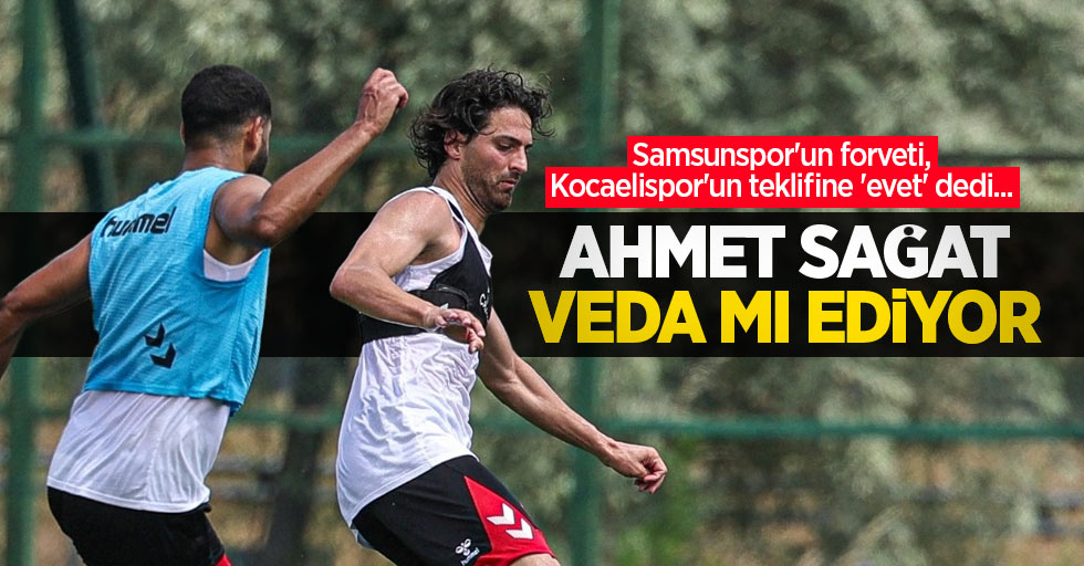 Samsunspor'un forveti, Kocaelispor'un teklifine 'evet' dedi... Ahmet Sağat veda mı ediyor