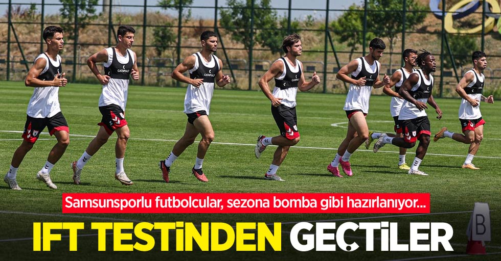 Samsunsporlu futbolcular, sezona bomba gibi hazırlanıyor... IFT testinden geçtiler 