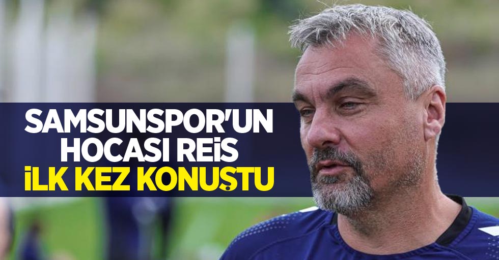 Samsunspor’un hocası Reis ilk kez konuştu