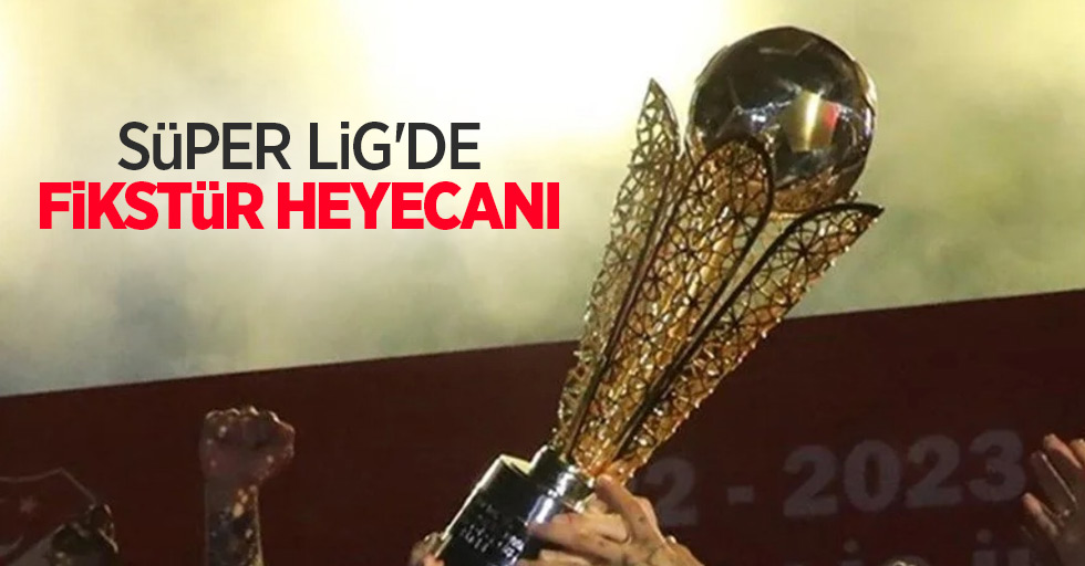 Süper Lig'de  FİKSTÜR HEYECANI