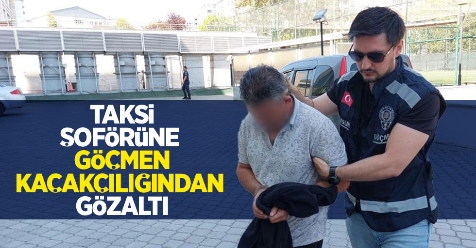 Taksi şoförüne göçmen kaçakçılığından gözaltı