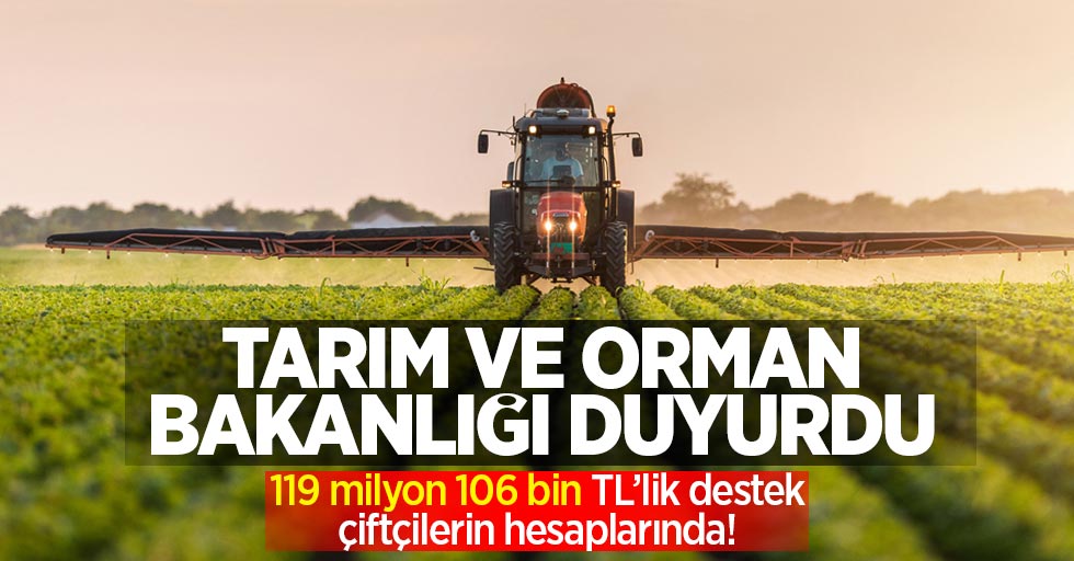 Tarım ve Orman Bakanlığı Duyurdu: 119 milyon 106 bin TL'lik destek çiftçilerin hesaplarında!