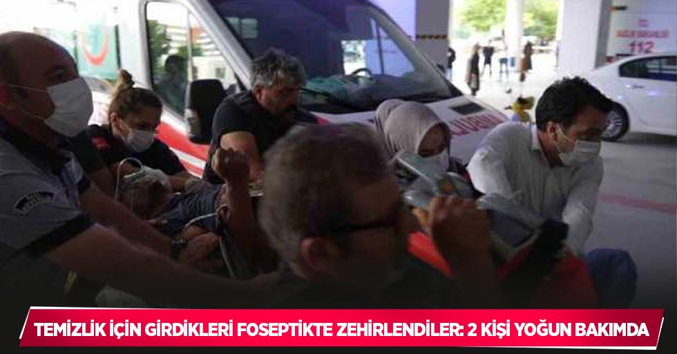 Temizlik için girdikleri foseptikte zehirlendiler: 2 kişi yoğun bakımda