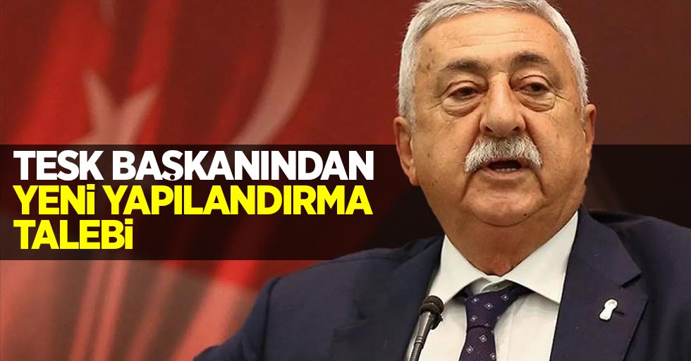 TESK Genel Başkanı’ndan yeni yapılandırma talebi