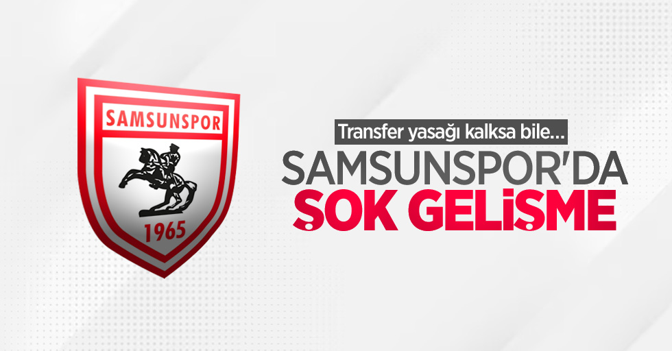 Transfer yasağı kalksa bile… Samsunspor'da ŞOK GELİŞME 