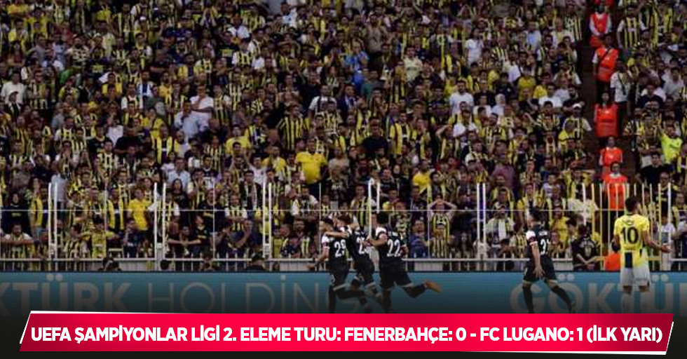 UEFA Şampiyonlar Ligi 2. Eleme Turu: Fenerbahçe: 0 - FC Lugano: 1 (İlk yarı)