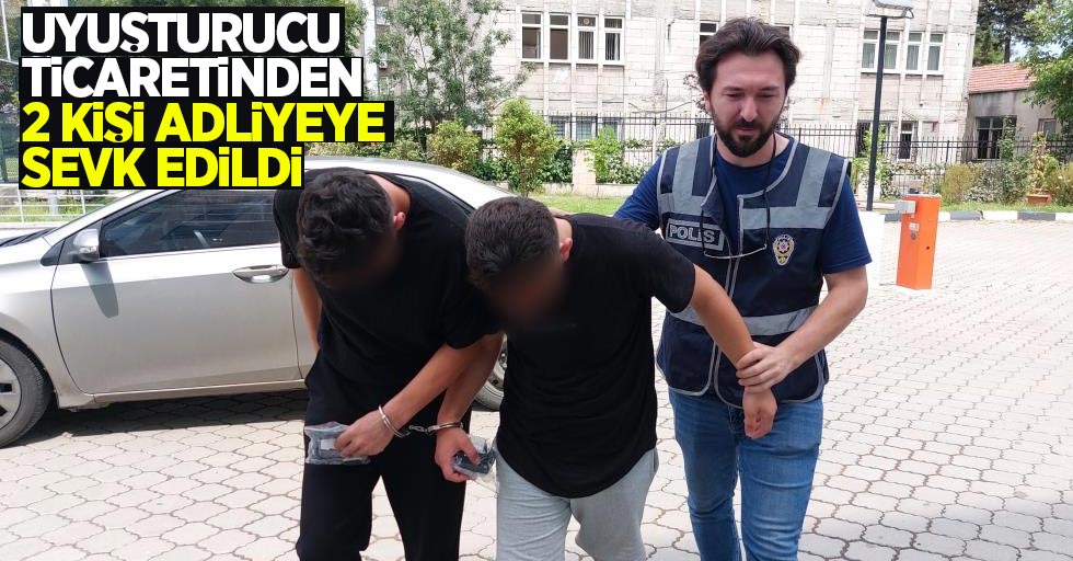 Uyuşturucu ticaretinden 2 kişi adliyeye sevk edildi