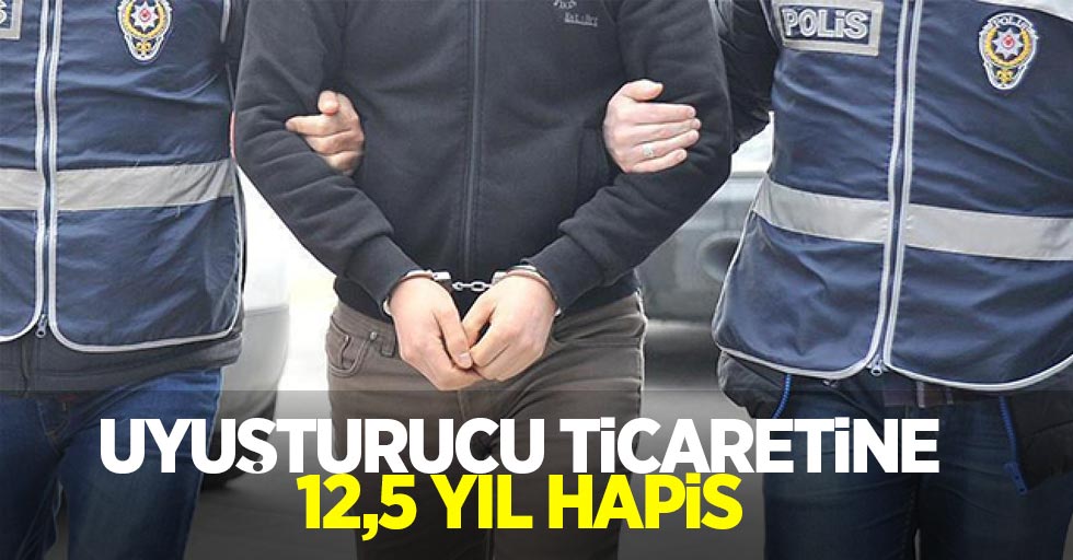 Uyuşturucu ticaretine 12,5 yıl hapis