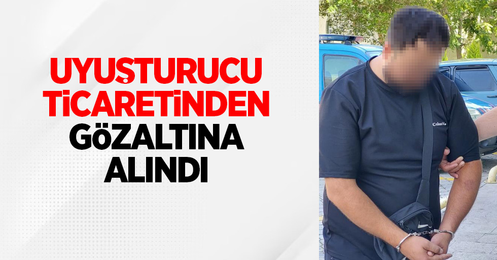 Uyuşturucu ticaretinden gözaltına alındı