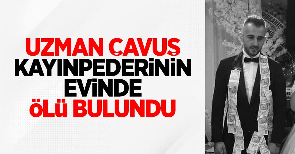 Uzman çavuş, kayınpederinin evinde ölü bulundu