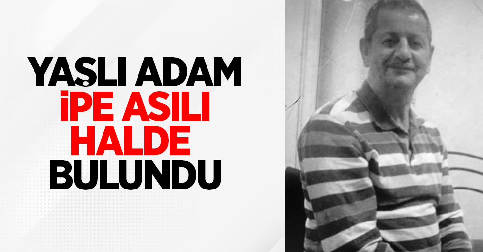 Yaşlı adam ipe asılı halde bulundu