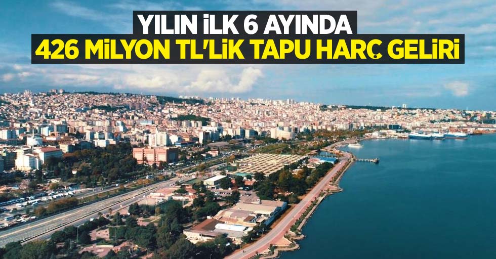 Yılın ilk 6 ayında 426 milyon TL'lik tapu harç geliri