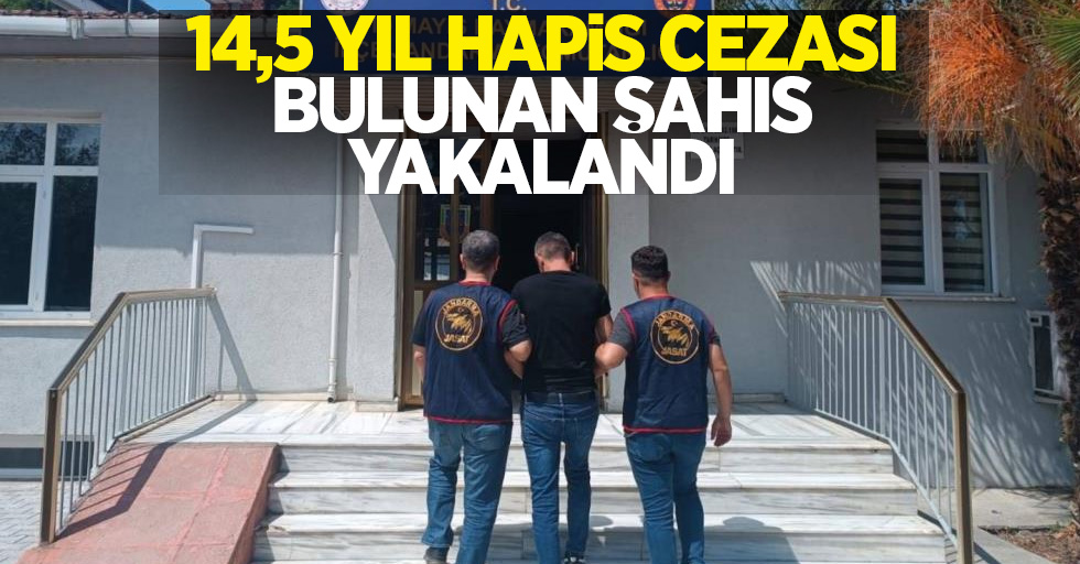 14,5 yıl hapis cezası bulunan şahıs yakalandı