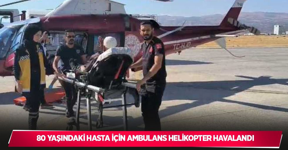 80 yaşındaki hasta için ambulans helikopter havalandı