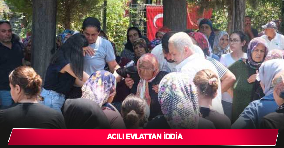 Acılı evlattan iddia