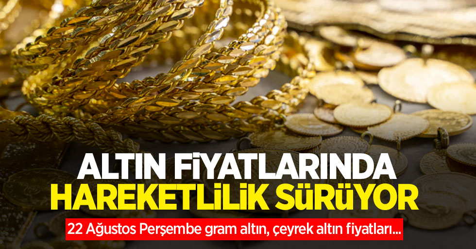 Altın fiyatları ne kadar? 22 Ağustos Perşembe gram altın, çeyrek altın fiyatları...