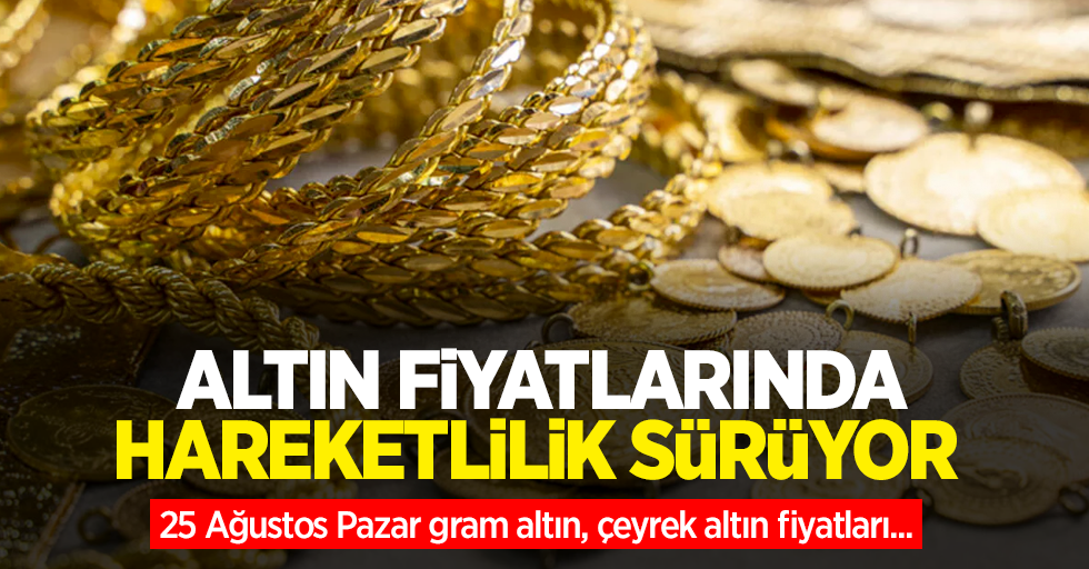 Altın fiyatları ne kadar? 25 Ağustos Pazar gram altın, çeyrek altın fiyatları...