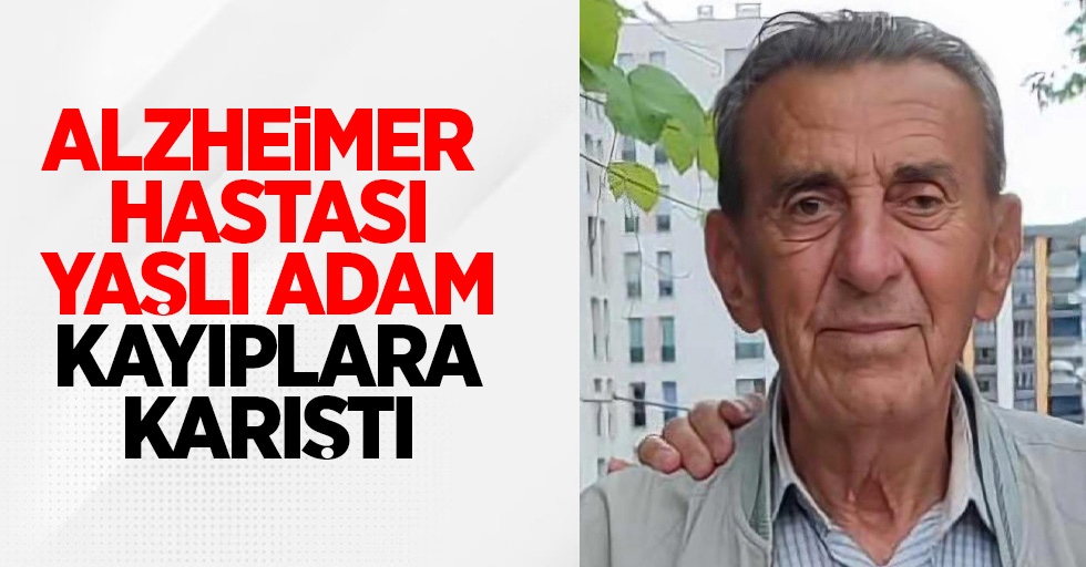 Alzheimer hastası yaşlı adam kayıplara karıştı