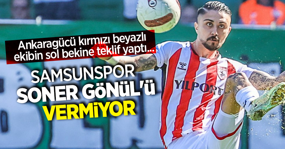 Ankaragücü kırmızı beyazlı ekibin sol bekine teklif yaptı...  Samsunspor  Soner Gönül'ü vermiyor 