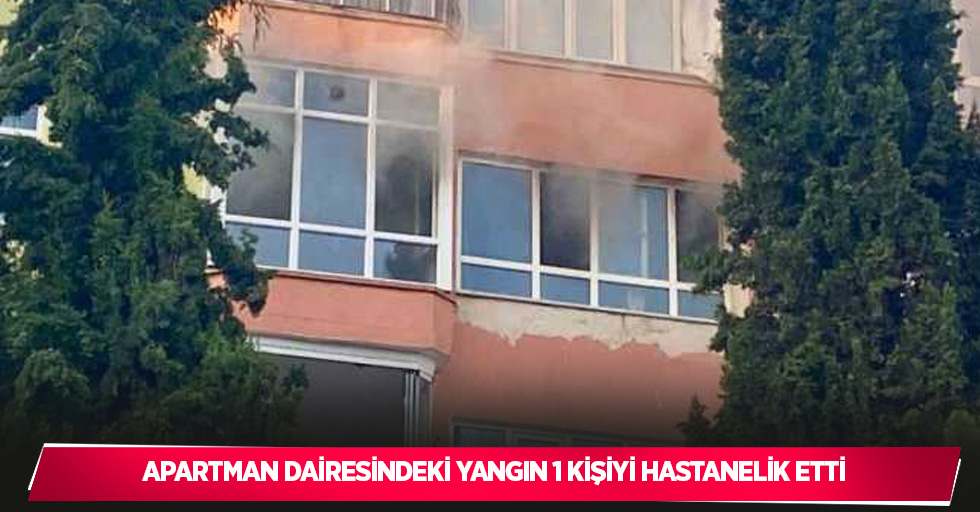 Apartman dairesindeki yangın 1 kişiyi hastanelik etti