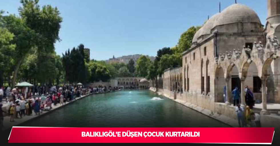 Balıklıgöl’e düşen çocuk kurtarıldı