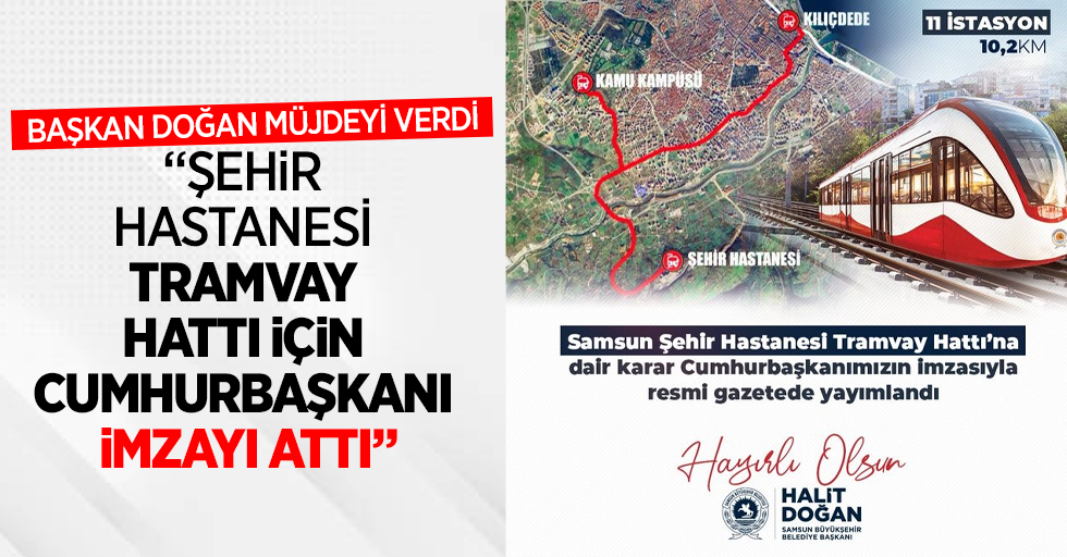 Başkan Doğan müjdeyi verdi Şehir hastanesi tramvay hatı için cumhurbaşkanı imzayı attı