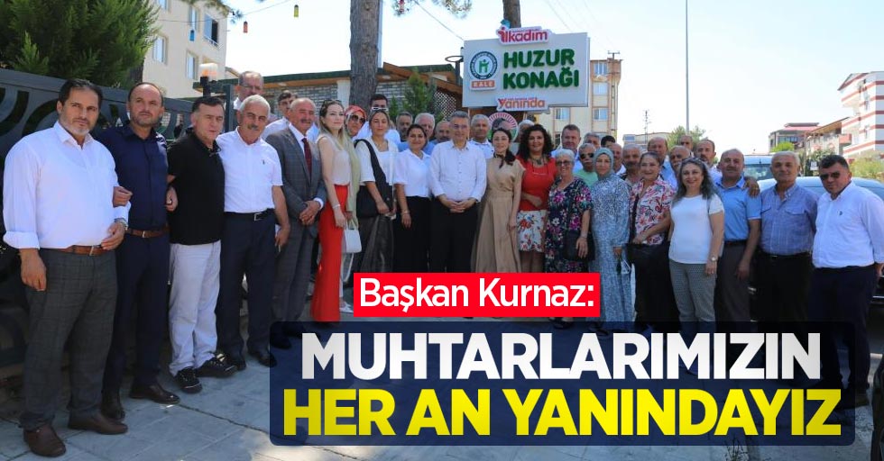 Başkan Kurnaz: "Muhtarlarımızın her an yanındayız"