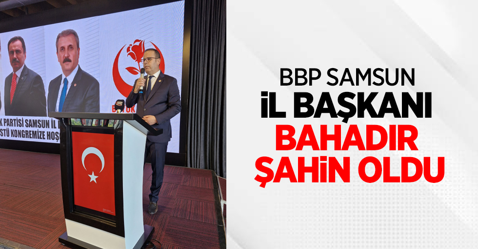 BBP Samsun İl Başkanı Bahar Şahin oldu