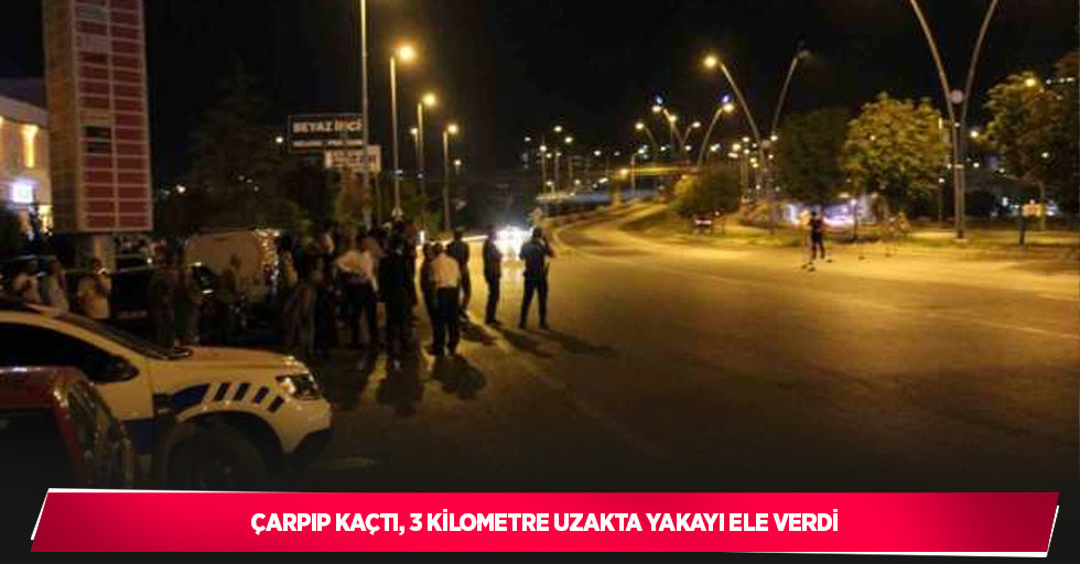 Çarpıp kaçtı, 3 kilometre uzakta yakayı ele verdi