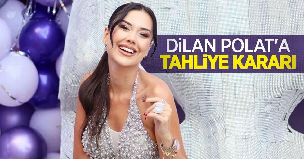 Dilan Polat'a tahliye kararı