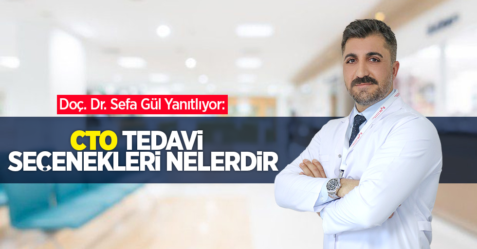 Doç. Dr. Sefa Gül Yanıtlıyor: CTO Tedavi Seçenekleri Nelerdir?