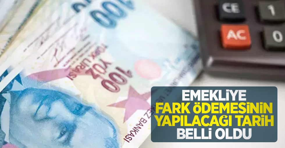 Emekliye fark ödemesinin yapılacağı tarih belli oldu