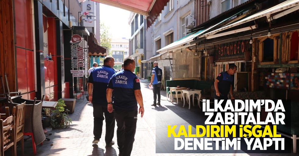 İlkadım'da zabıtalar kaldırım işgal denetimi yaptı