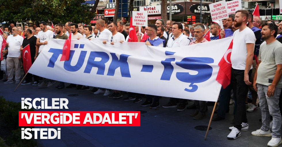 İşçiler 'vergide adalet' istedi