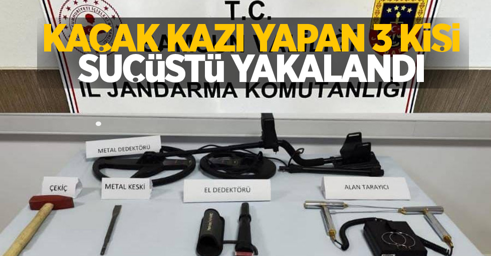 Kaçak kazı yapan 3 kişi suçüstü yakalandı