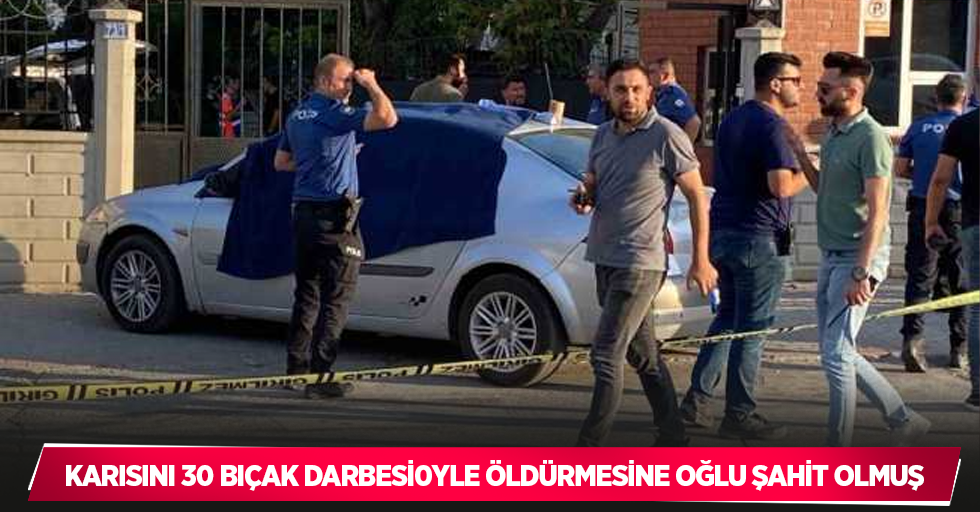 Karısını 30 bıçak darbesiyle öldürmesine oğlu şahit olmuş